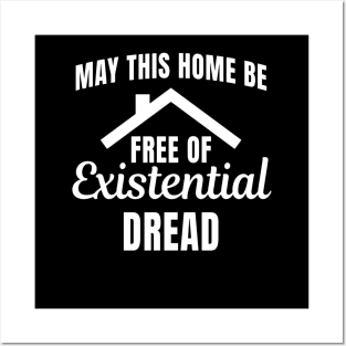 May This Home Be Free Of Existential Dread Posters and Art